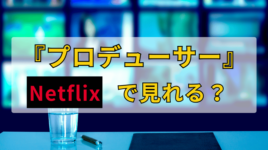 「プロデューサー」Netflixで見れる？